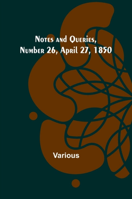 Notes and Queries, Number 26, April 27, 1850