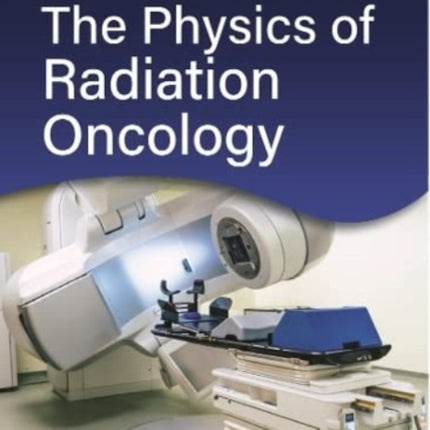 The Physics of Radiation Oncology