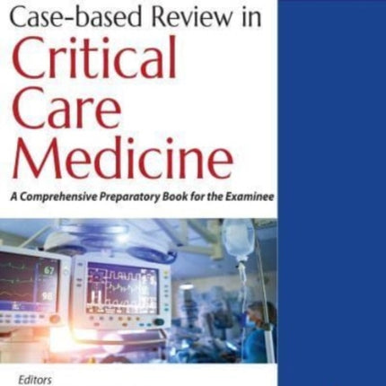 Case-based Review in Critical Care Medicine: A Comprehensive Preparatory Book for the Examinee