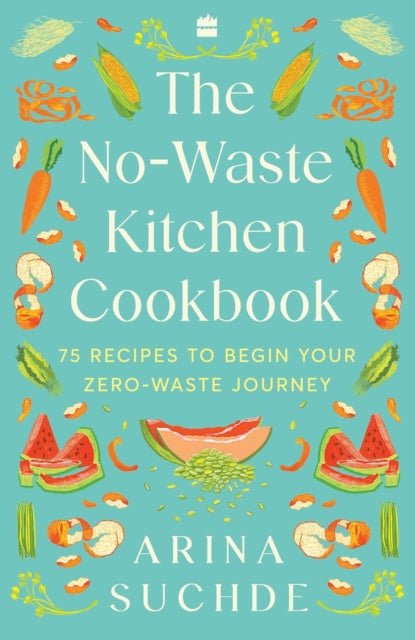 The No-Waste Kitchen Cookbook: 75 Recipes to Begin Your Zero-Waste Journey