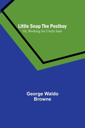 Little Snap the Postboy; Or, Working for Uncle Sam