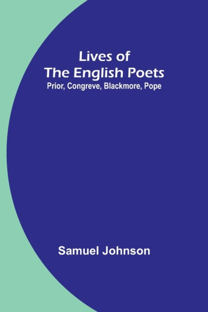 Lives of the English Poets: Prior, Congreve, Blackmore, Pope