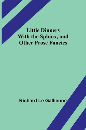 Little Dinners With the Sphinx, and Other Prose Fancies