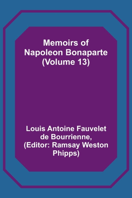 Memoirs of Napoleon Bonaparte (Volume 13)