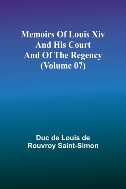 Memoirs of Louis XIV and His Court and of the Regency (Volume 07)