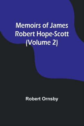 Memoirs of James Robert Hope-Scott (Volume 2)