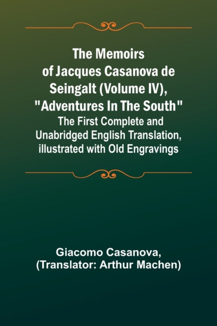 The Memoirs of Jacques Casanova de Seingalt (Volume IV), Adventures In The South; The First Complete and Unabridged English Translation, Illustrated with Old Engravings