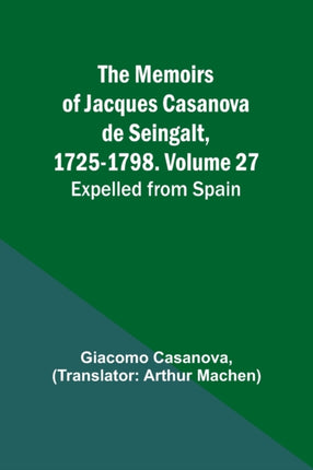 The Memoirs of Jacques Casanova de Seingalt, 1725-1798. Volume 27: Expelled from Spain