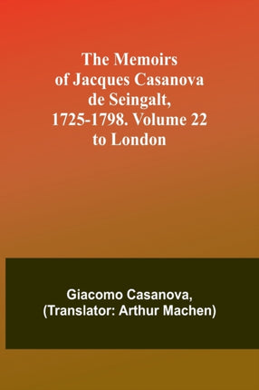 The Memoirs of Jacques Casanova de Seingalt, 1725-1798. Volume 22: to London