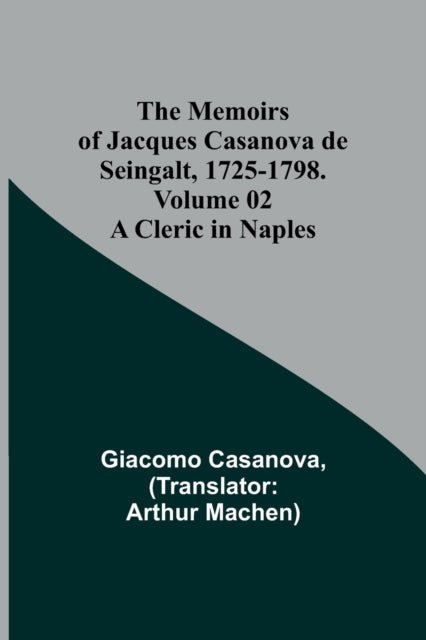 The Memoirs of Jacques Casanova de Seingalt, 1725-1798. Volume 02: A Cleric in Naples