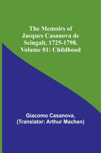 The Memoirs of Jacques Casanova de Seingalt, 1725-1798. Volume 01: Childhood