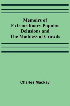 Memoirs of Extraordinary Popular Delusions and the Madness of Crowds