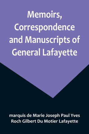 Memoirs, Correspondence and Manuscripts of General Lafayette