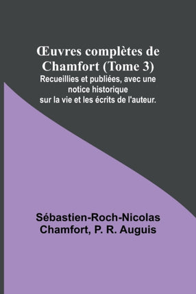 OEuvres complètes de Chamfort (Tome 3); Recueillies et publiées, avec une notice historique sur la vie et les écrits de l'auteur.