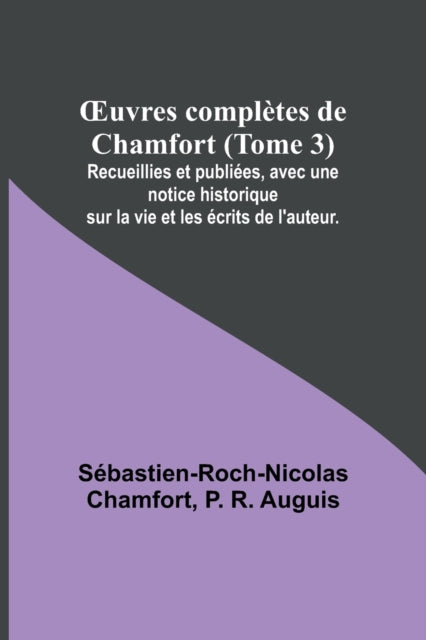 OEuvres complètes de Chamfort (Tome 3); Recueillies et publiées, avec une notice historique sur la vie et les écrits de l'auteur.