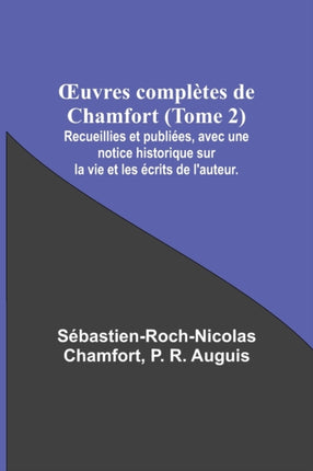 OEuvres complètes de Chamfort (Tome 2); Recueillies et publiées, avec une notice historique sur la vie et les écrits de l'auteur.