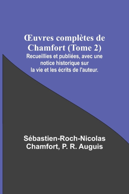 OEuvres complètes de Chamfort (Tome 2); Recueillies et publiées, avec une notice historique sur la vie et les écrits de l'auteur.