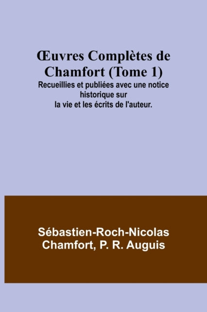 OEuvres Complètes de Chamfort (Tome 1); Recueillies et publiées avec une notice historique sur la vie et les écrits de l'auteur.