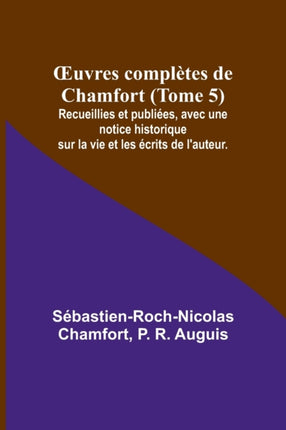 OEuvres complètes de Chamfort (Tome 5); Recueillies et publiées, avec une notice historique sur la vie et les écrits de l'auteur.