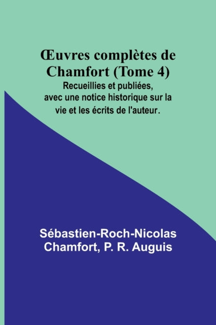 OEuvres complètes de Chamfort (Tome 4); Recueillies et publiées, avec une notice historique sur la vie et les écrits de l'auteur.