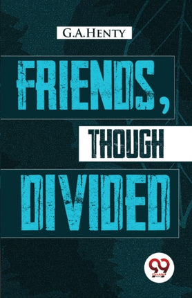 Friends, Though Divided: A Tale of the Civil War