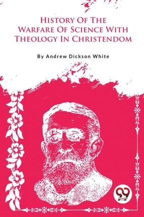 A History Of The Warfare Of Science With Theology