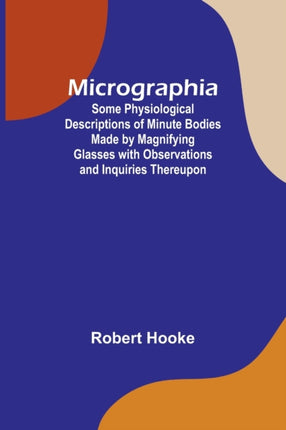 Micrographia; Some Physiological Descriptions of