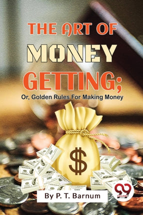 The Art Of Money Getting; Or, Golden Rules For