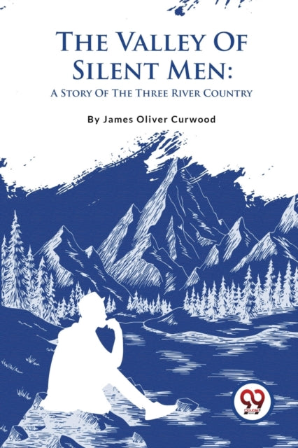 The Valley Of Silent Men: A Story Of The Three