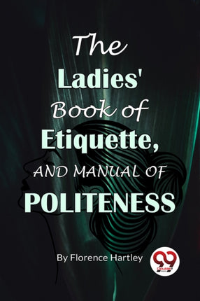The Ladies Book of Etiquette and Manual of Politeness