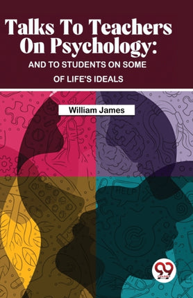 Talks To Teachers On Psychology: And To Students