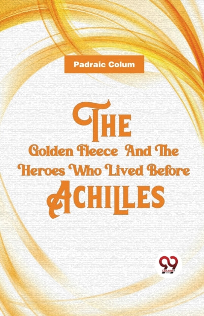 The Golden Fleece And The Heroes Who Lived Before