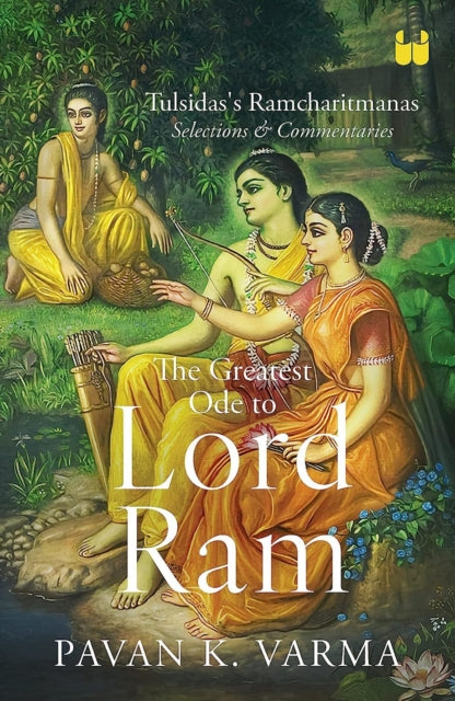 The Greatest Ode to Lord Ram: Tulsidas’s Ramcharitmanas Selections & Commentaries