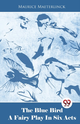 The Blue Bird A Fairy Play In Six Acts