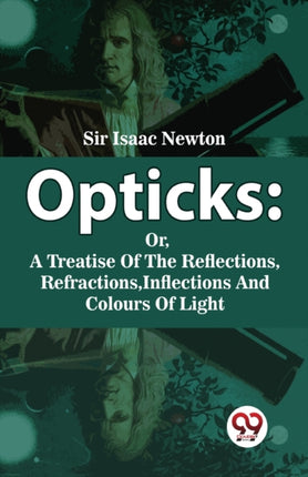 Opticks: Or, A Treatise Of The Reflections,