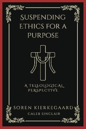 Suspending Ethics for a Purpose: A Teleological Perspective (Grapevine Press)