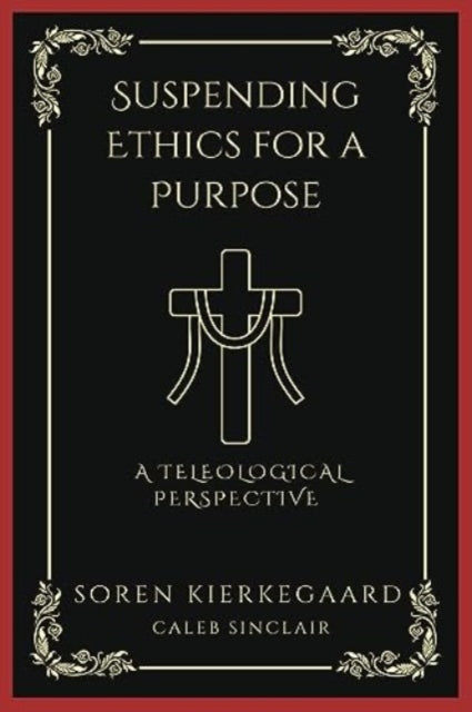 Suspending Ethics for a Purpose: A Teleological Perspective (Grapevine Press)