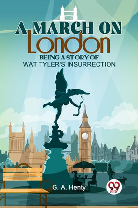 A March On London Being A Story Of Wat Tyler'S