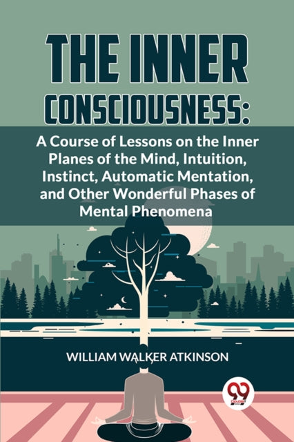The Inner Consciousness: A Course Of Lessons On