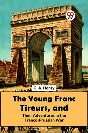 The Young Franc Tireurs, And Their Adventures In
