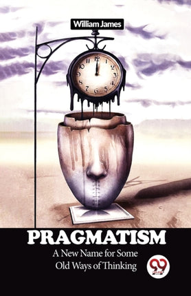 Pragmatism A New Name for Some Old Ways of
