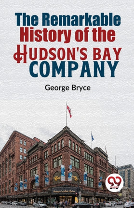 The Remarkable History Of The Hudson'S Bay
