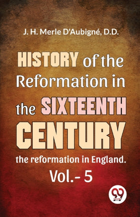 History Of The Reformation In The Sixteenth