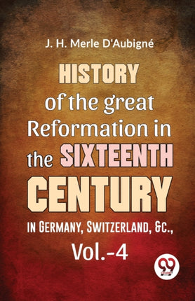 History Of The great Reformation In The Sixteenth