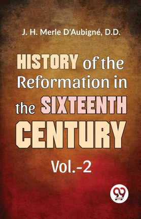 History Of The Reformation In The Sixteenth
