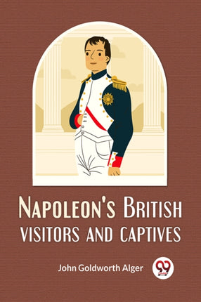 Napoleons British Visitors and Captives