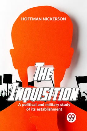 The Inquisition a Political and Military Study of its Establishment
