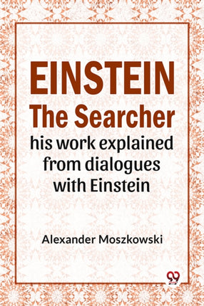 Einstein the Searcher His Work Explained from Dialogues with Einstein