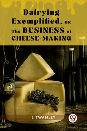 Dairying Exemplifiedor the Business of CheeseMaking
