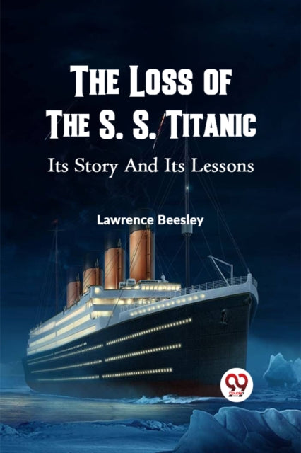 The Loss of the S. S. Titanic Its Story and Its